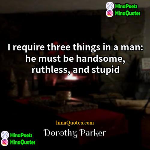 Dorothy Parker Quotes | I require three things in a man: